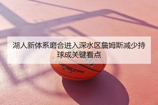 湖人新体系磨合进入深水区詹姆斯减少持球成关键看点